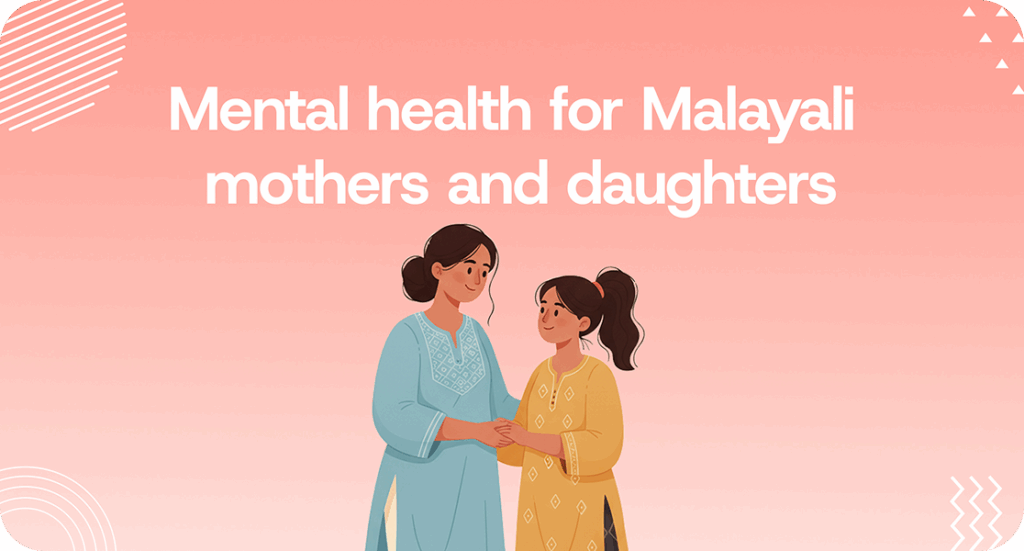 Breaking Generational Patterns Mental Health for Malayali Daughters and Mothers